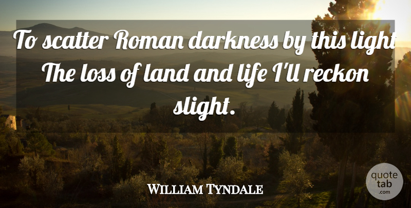 William Tyndale Quote About Darkness, Land, Life, Light, Loss: To Scatter Roman Darkness By...
