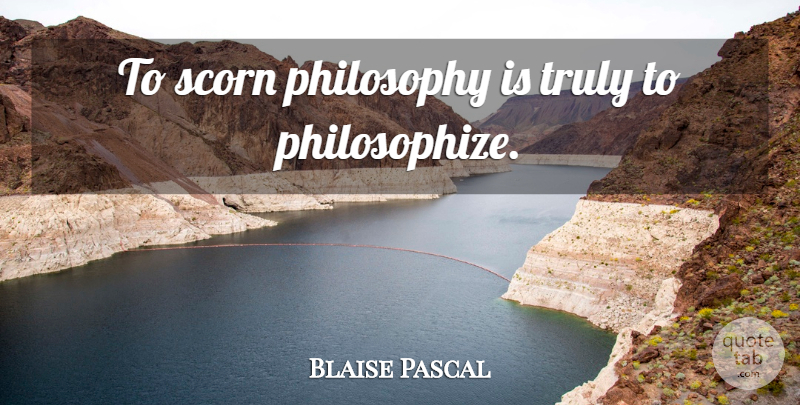 Blaise Pascal Quote About Philosophy, Scorn: To Scorn Philosophy Is Truly...