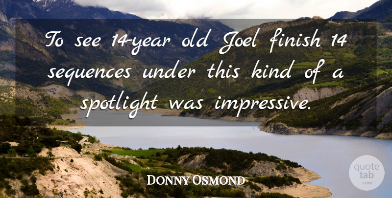 Donny Osmond Quote About Finish, Spotlight: To See 14 Year Old...