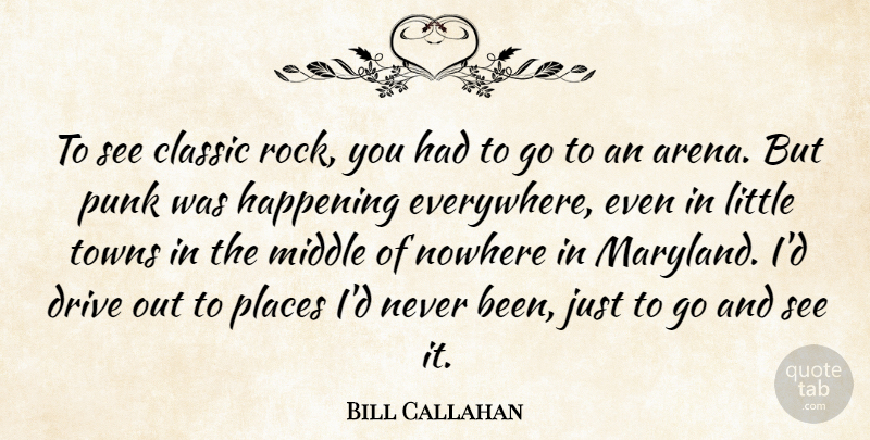 Bill Callahan Quote About Classic, Happening, Nowhere, Places, Punk: To See Classic Rock You...
