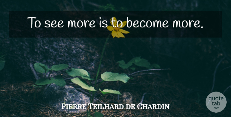 Pierre Teilhard de Chardin Quote About undefined: To See More Is To...