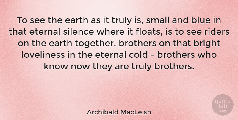 Archibald MacLeish Quote About Bright, Brothers, Cold, Earth, Eternal: To See The Earth As...