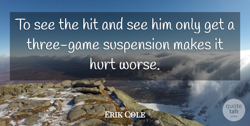 Erik Cole Quote About Hit, Hurt, Suspension: To See The Hit And...