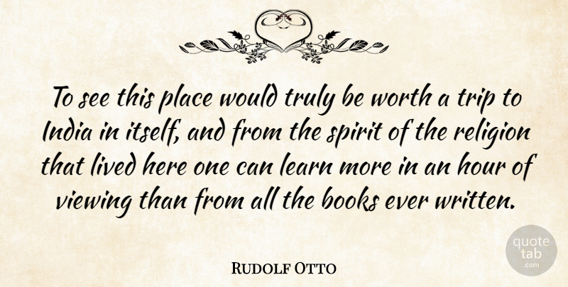 Rudolf Otto Quote About Books, Hour, India, Lived, Religion: To See This Place Would...