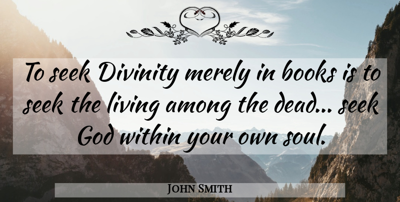 John Smith Quote About Spiritual, Book, Soul: To Seek Divinity Merely In...