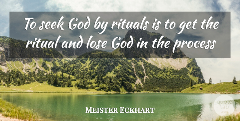 Meister Eckhart Quote About God, Process, Ritual: To Seek God By Rituals...