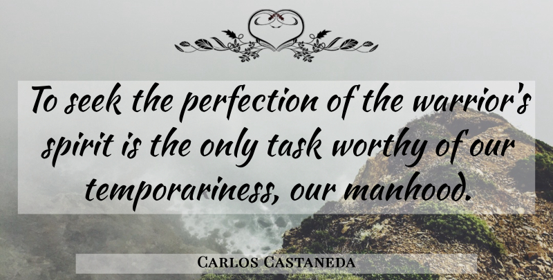 Carlos Castaneda Quote About Spiritual, Warrior, Perfection: To Seek The Perfection Of...