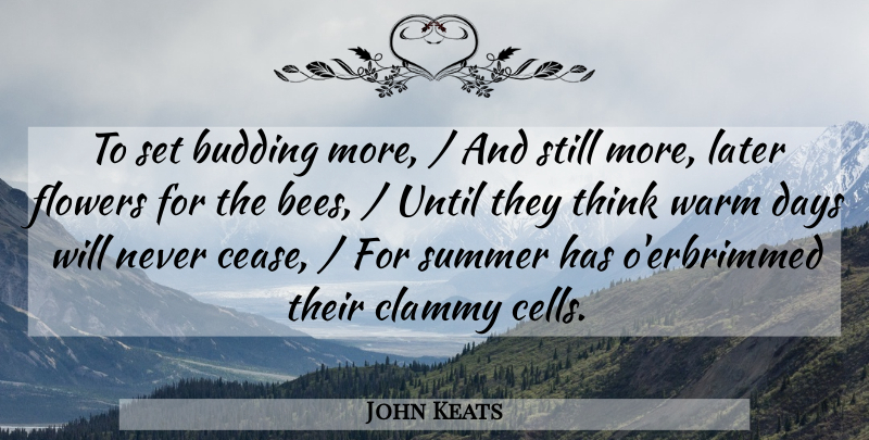 John Keats Quote About Budding, Days, Flowers, Later, Summer: To Set Budding More And...