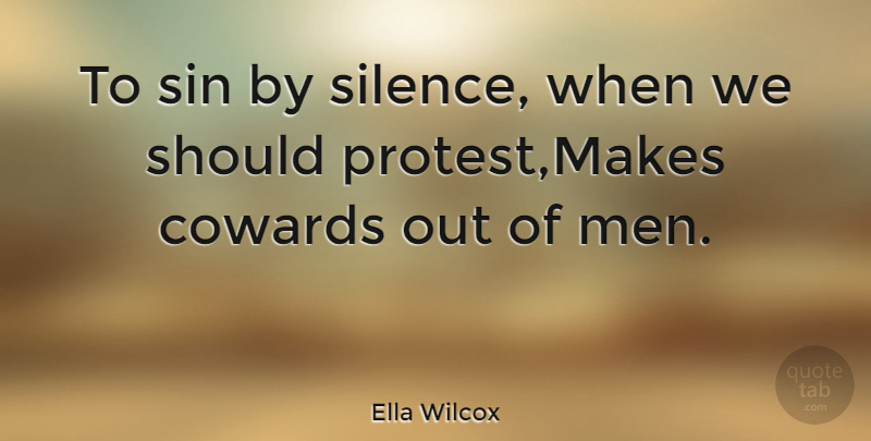 Ella Wilcox Quote About Cowards, Men, Sin: To Sin By Silence When...