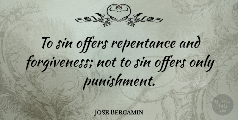 Jose Bergamin Quote About Forgiveness, Punishment, Sin: To Sin Offers Repentance And...
