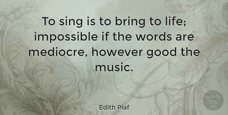Edith Piaf Quote About Impossible, Mediocre, Ifs: To Sing Is To Bring...