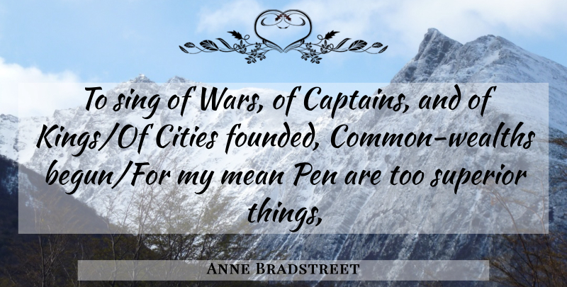 Anne Bradstreet Quote About Kings, War, Mean: To Sing Of Wars Of...