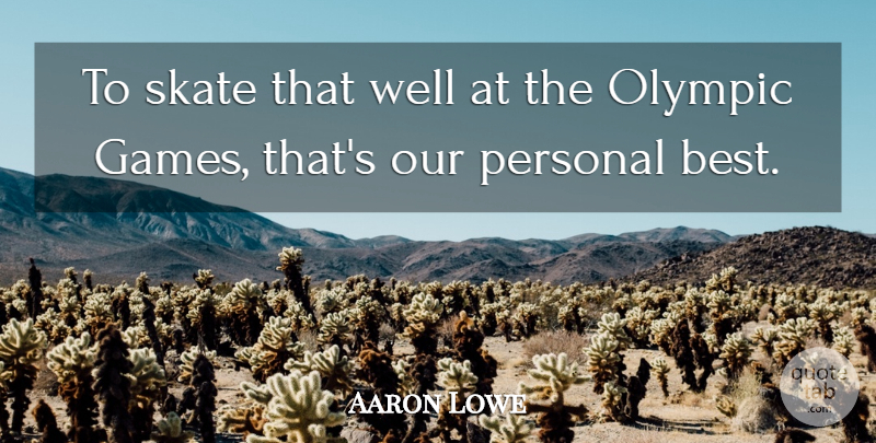 Aaron Lowe Quote About Games, Olympic, Personal, Skate: To Skate That Well At...