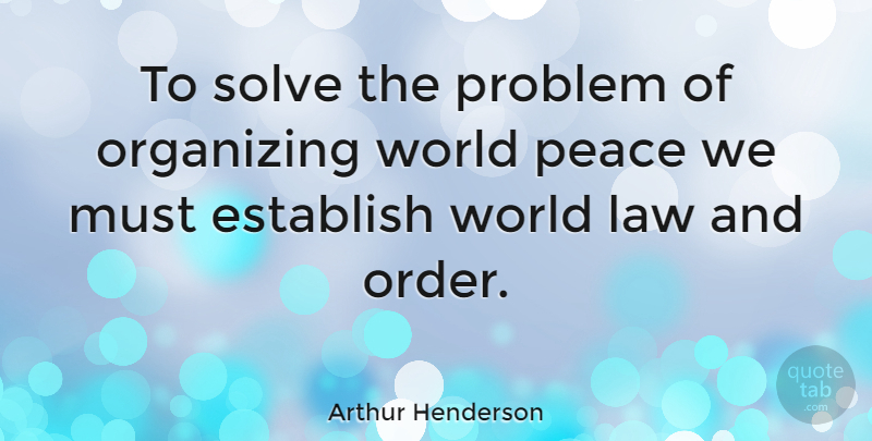 Arthur Henderson Quote About Law, Order, World: To Solve The Problem Of...