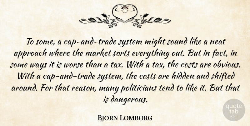Bjorn Lomborg Quote About Approach, Costs, Hidden, Market, Might: To Some A Cap And...