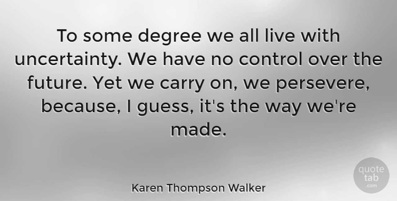 Karen Thompson Walker Quote About Way, Degrees, Persevere: To Some Degree We All...