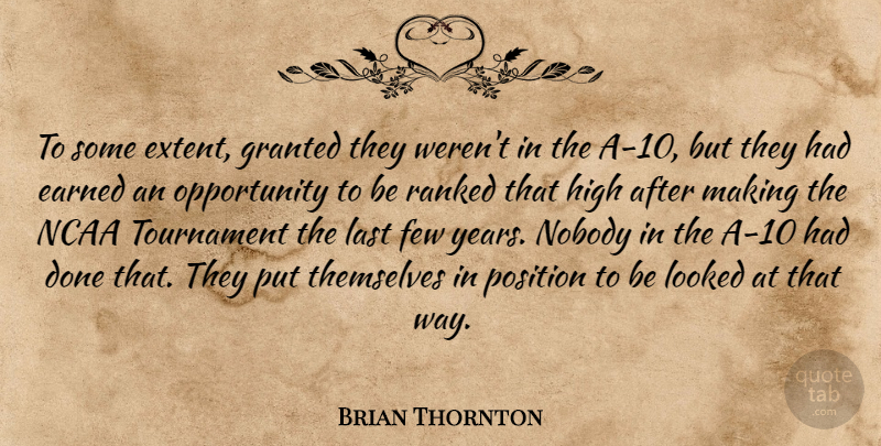 Brian Thornton Quote About Earned, Few, Granted, High, Last: To Some Extent Granted They...
