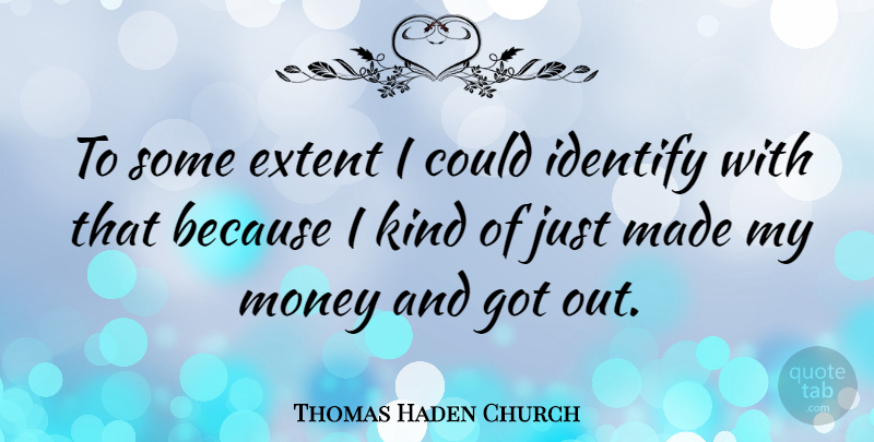 Thomas Haden Church Quote About Money: To Some Extent I Could...