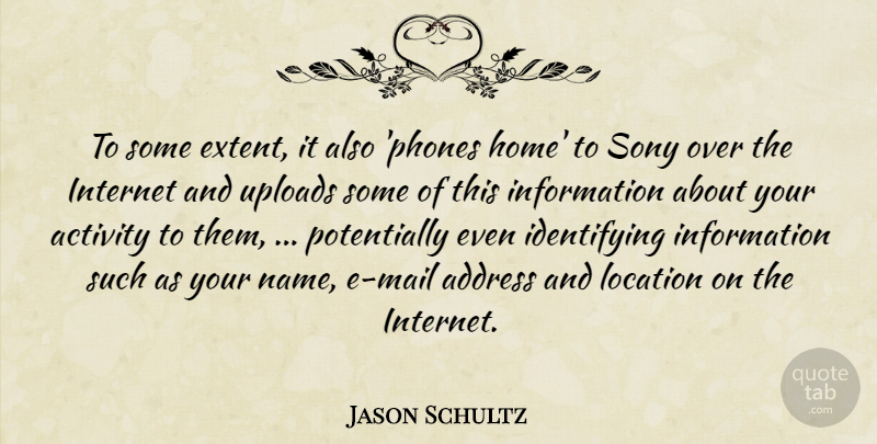 Jason Schultz Quote About Activity, Address, Information, Internet, Location: To Some Extent It Also...