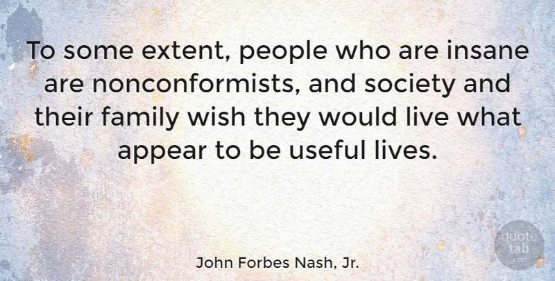 John Forbes Nash, Jr. Quote About Appear, Family, Insane, People, Society: To Some Extent People Who...