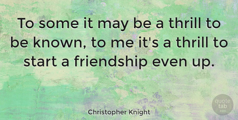 Christopher Knight Quote About Friendship: To Some It May Be...