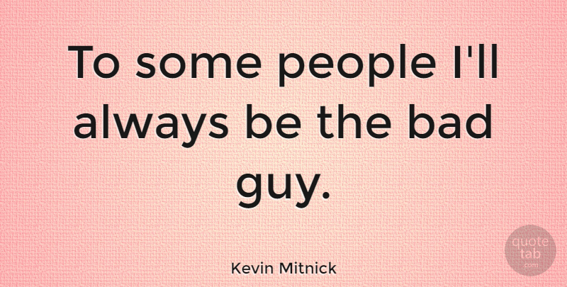 Kevin Mitnick: To Some People I'll Always Be The Bad Guy. | Quotetab