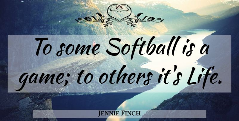 Jennie Finch Quote About Softball, Games: To Some Softball Is A...