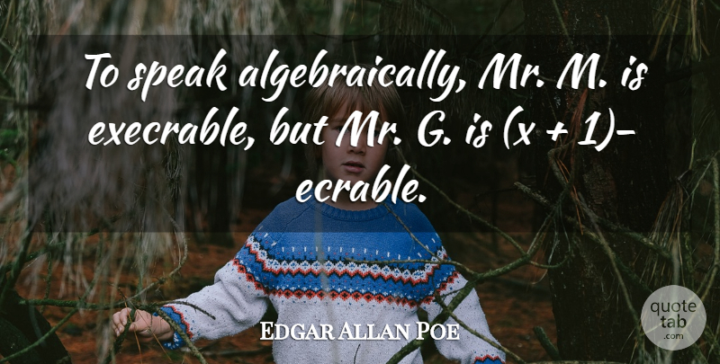 Edgar Allan Poe Quote About Speak, Mathematical: To Speak Algebraically Mr M...