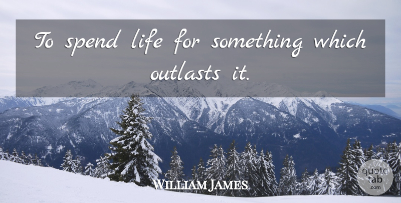 William James Quote About undefined: To Spend Life For Something...