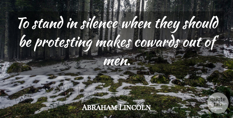 Abraham Lincoln Quote About American President, Cowards, Protesting, Silence, Stand: To Stand In Silence When...