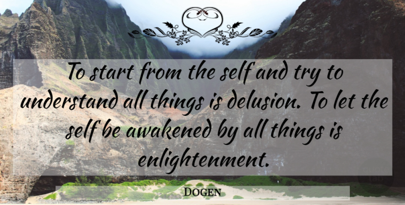 Dogen Quote About Self, Enlightenment, Trying: To Start From The Self...