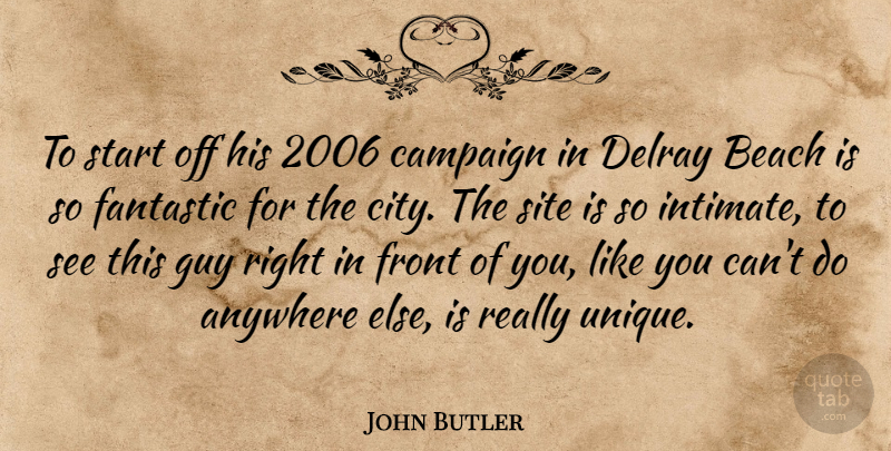 John Butler Quote About Anywhere, Beach, Campaign, Fantastic, Front: To Start Off His 2006...