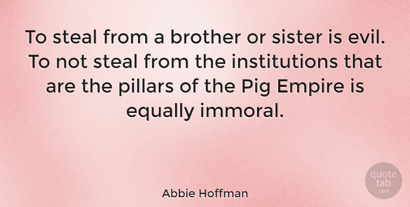 Abbie Hoffman Quote About Brother, Sister In Law, Pigs: To Steal From A Brother...