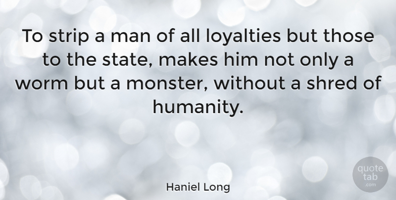 Haniel Long Quote About Loyalty, Men, Humanity: To Strip A Man Of...