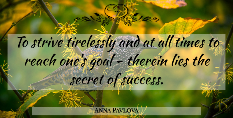 Anna Pavlova Quote About Lying, Goal, Effort: To Strive Tirelessly And At...