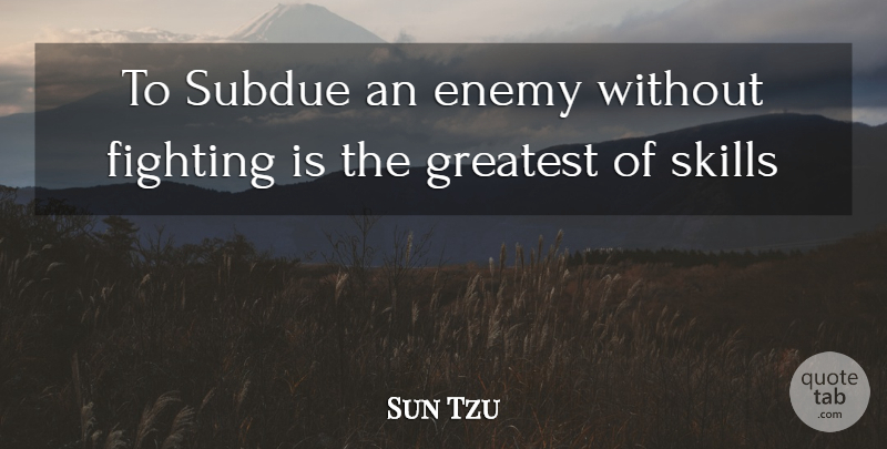 Sun Tzu Quote About Fighting, Skills, Enemy: To Subdue An Enemy Without...