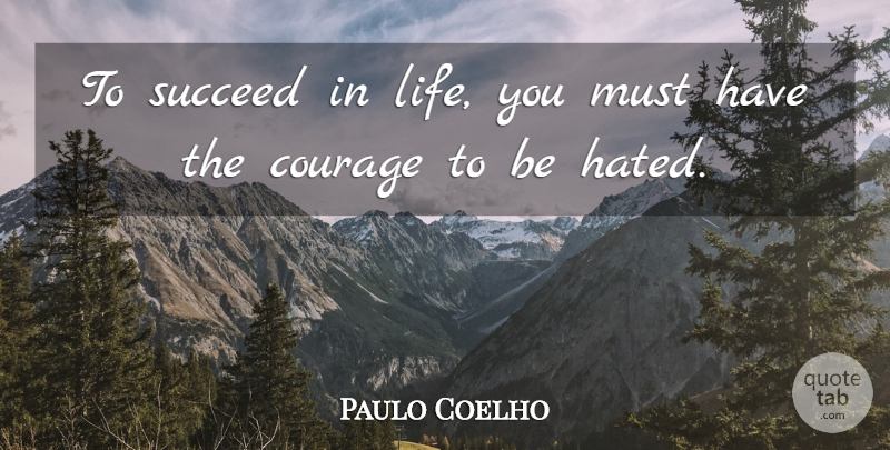 Paulo Coelho Quote About Life, Succeed, Hated: To Succeed In Life You...