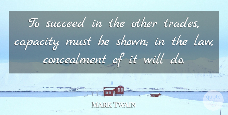 Mark Twain Quote About Law, Succeed, Capacity: To Succeed In The Other...