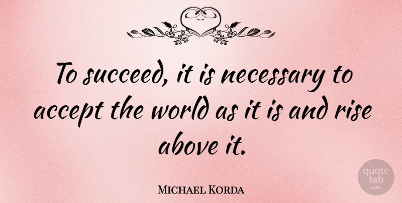 Michael Korda Quote About Acceptance, World, Succeed: To Succeed It Is Necessary...