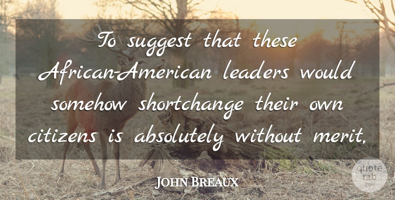 John Breaux Quote About Absolutely, Citizens, Leaders, Somehow, Suggest: To Suggest That These African...