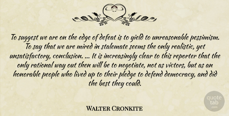 Walter Cronkite Quote About Yield, People, Democracy: To Suggest We Are On...