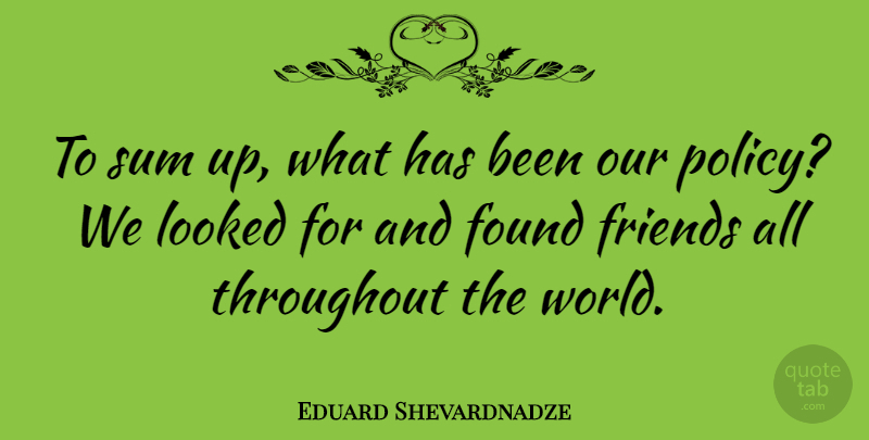 Eduard Shevardnadze Quote About Looked, Throughout: To Sum Up What Has...