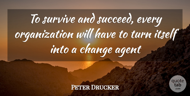 Peter Drucker Quote About Organization, Succeed, Agents: To Survive And Succeed Every...