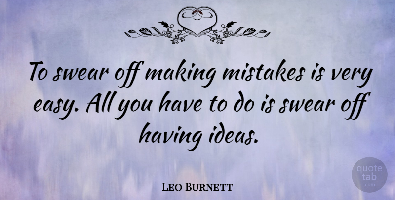 Leo Burnett Quote About Swear: To Swear Off Making Mistakes...
