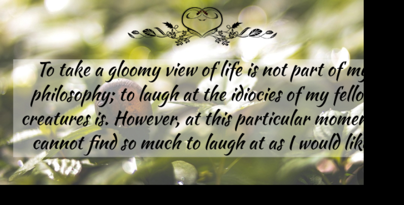 Noel Coward Quote About Philosophy, Writing, Views: To Take A Gloomy View...