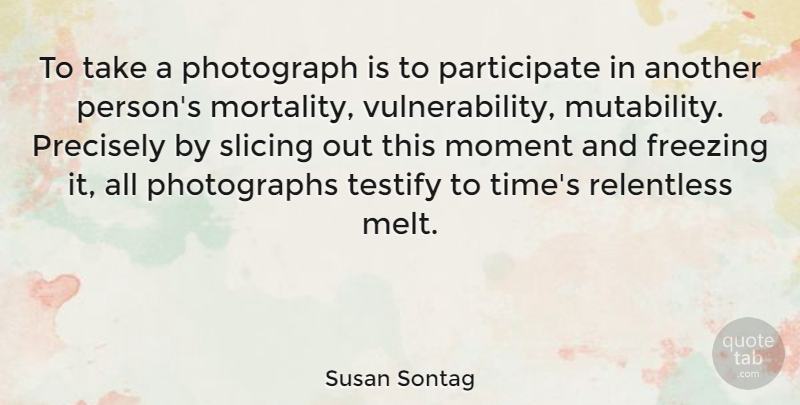 Susan Sontag Quote About Time, Moments, Photograph: To Take A Photograph Is...