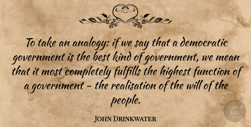 John Drinkwater Quote About Mean, Government, People: To Take An Analogy If...