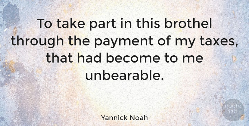 Yannick Noah Quote About Unbearable, Payment, Taxes: To Take Part In This...