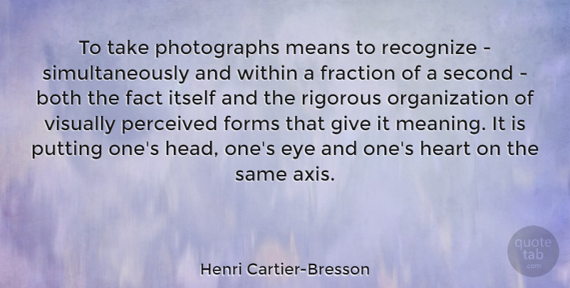 Henri Cartier-Bresson Quote About Photography, Heart, Mean: To Take Photographs Means To...