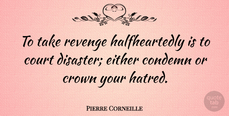 Pierre Corneille Quote About Life And Love, Revenge, Hatred: To Take Revenge Halfheartedly Is...
